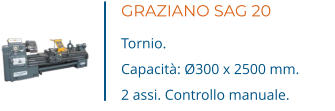 GRAZIANO SAG 20 Tornio. Capacità: Ø300 x 2500 mm. 2 assi. Controllo manuale.