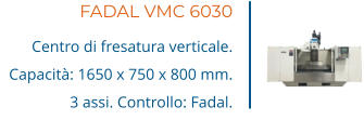 FADAL VMC 6030 Centro di fresatura verticale. Capacità: 1650 x 750 x 800 mm. 3 assi. Controllo: Fadal.