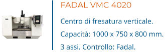 FADAL VMC 4020 Centro di fresatura verticale. Capacità: 1000 x 750 x 800 mm. 3 assi. Controllo: Fadal.