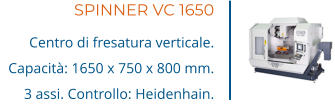 SPINNER VC 1650 Centro di fresatura verticale. Capacità: 1650 x 750 x 800 mm. 3 assi. Controllo: Heidenhain.