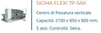 SIGMA FLEXI 7P-5AX Centro di fresatura verticale. Capacità: 2100 x 850 x 800 mm. 5 assi. Controllo: Selca.
