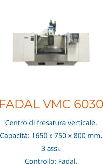 FADAL VMC 6030 Centro di fresatura verticale. Capacità: 1650 x 750 x 800 mm. 3 assi.  Controllo: Fadal.