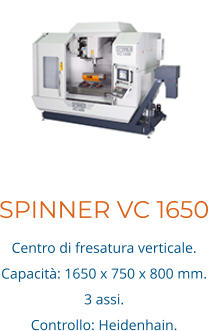 SPINNER VC 1650 Centro di fresatura verticale. Capacità: 1650 x 750 x 800 mm. 3 assi.  Controllo: Heidenhain.