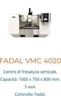 FADAL VMC 4020 Centro di fresatura verticale. Capacità: 1000 x 750 x 800 mm. 3 assi.  Controllo: Fadal.